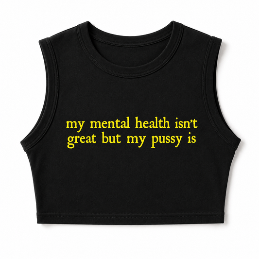 "My Mental Health Isn't Great, But My Pussy Is" Crop Top